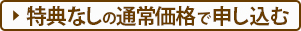 特典なしの通常価格で申し込む