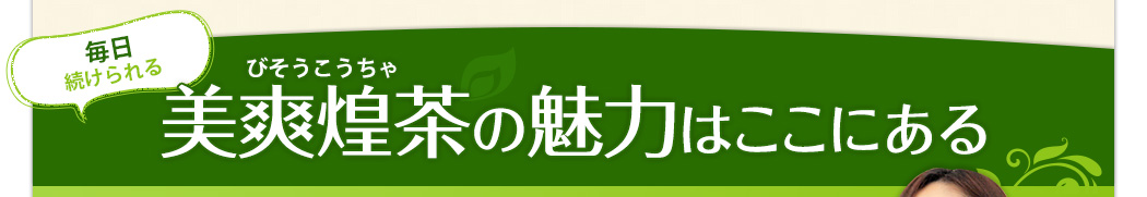 毎日続けられる　美爽煌茶の魅力はここにある