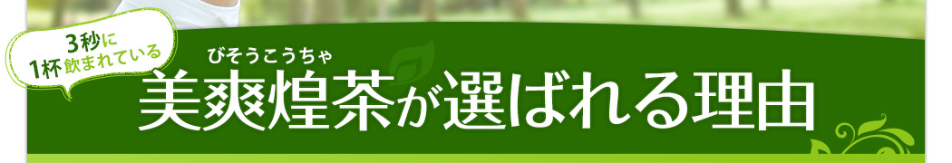 3秒に1杯飲まれている　美爽煌茶が選ばれる理由